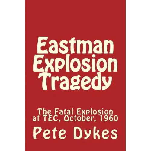 Eastman Explosion Tragedy: The Fatal Explosion at TEC, October, 1960
