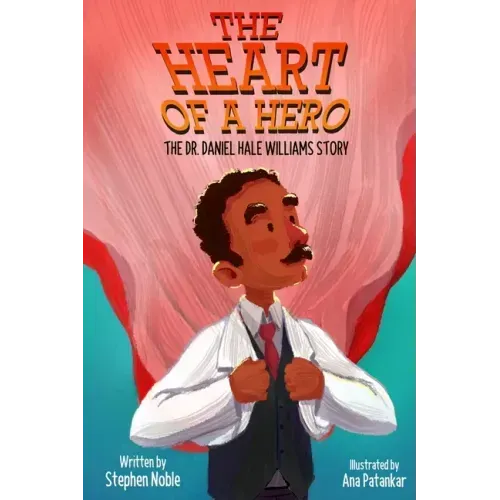 The Heart of a Hero: The Dr. Daniel Hale Williams Story
