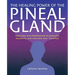 The Healing Power of the Pineal Gland: Exercises and Meditations to Detoxify, Decalcify, and Activate Your Third Eye