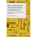 The Complete Book of Furniture Repair and Refinishing - Easy to Follow Guide With Step-By-Step Methods