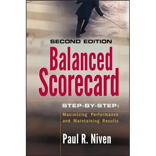 Balanced Scorecard Step-By-Step: Maximizing Performance and Maintaining Results