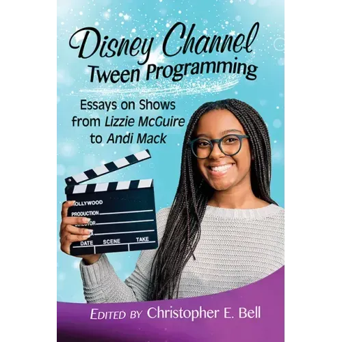 Disney Channel Tween Programming: Essays on Shows from Lizzie McGuire to Andi Mack