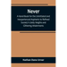 Never: A Hand-Book for the Uninitiated and Inexperienced Aspirants to Refined Society's Giddy Heights and Glittering Attainments.