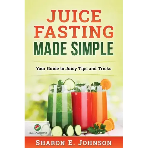 Juice Fasting Made Simple: Your Guide to Juicy Tips and Tricks