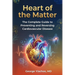 Heart Of The Matter: Heart of the Matter: The Complete Guide To Preventing And Reversing Cardiovascular Disease