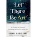 Let There Be Art: The Pleasure and Purpose of Unleashing the Creativity Within You
