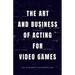 The Art and Business of Acting for Video Games
