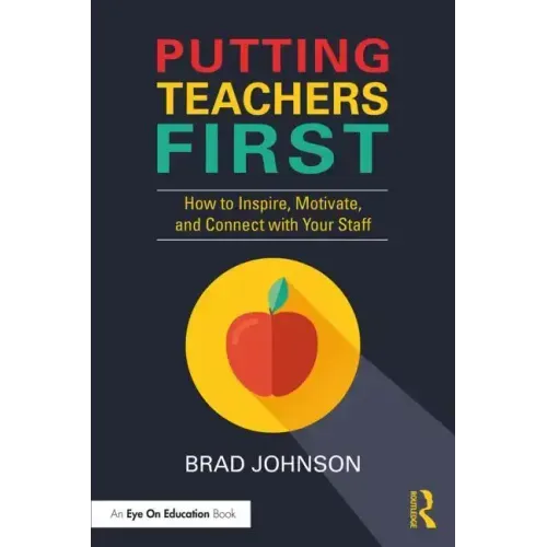 Putting Teachers First: How to Inspire, Motivate, and Connect with Your Staff