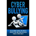 Cyberbullying: The Ultimate Guide for How to Protect You and Your Children From A Cyber Bully