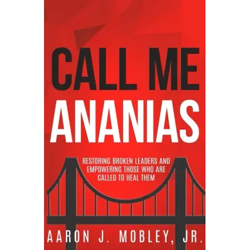 Call Me Ananias: Restoring Broken Leaders and Empowering Those Called to Heal Them