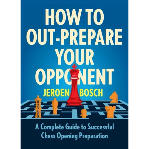 How to Out-Prepare Your Opponent: A Complete Guide to Successful Chess Opening Preparation