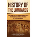 History of the Lombards: A Captivating Guide to a Group of Germanic Peoples Who Invaded Italy and Ruled Large Areas of the Italian Peninsula
