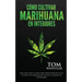 Cómo cultivar marihuana en interiores: Una guía paso a paso para principiantes en el cultivo de marihuana de alta calidad en interiores (Spanish Editi
