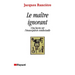 Le Maître ignorant: Cinq leçons sur l'émancipation intellectuelle