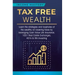 Tax Free Wealth: Learn the strategies and loopholes of the wealthy on lowering taxes by leveraging Cash Value Life Insurance, 1031 Real