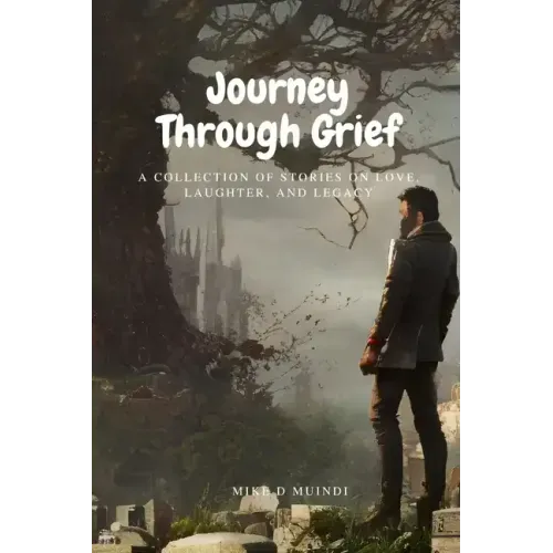Journey Through Grief: A Collection of Stories on grief, Love, Laughter, and Legacy