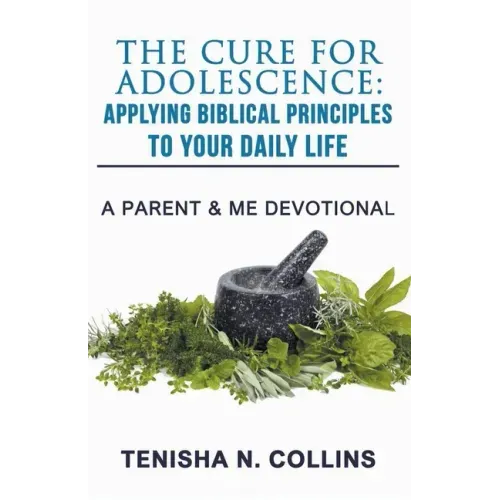 The Cure For Adolescence: Applying Biblical Principles To Your Daily Life