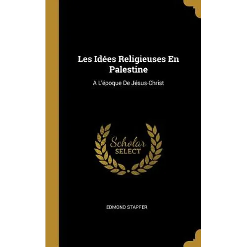 Les Idées Religieuses En Palestine: A L'époque De Jésus-Christ
