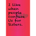 I like when people confuse us for sisters.: Best Gift or friends, Funny Gifts for Women, Valentines, Galentines Day Gifts for Her, Wife, BFF: Friendsh