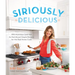 Siriously Delicious: 100 Nutritious (and Not So Nutritious) Simple Recipes for the Real Home Cook
