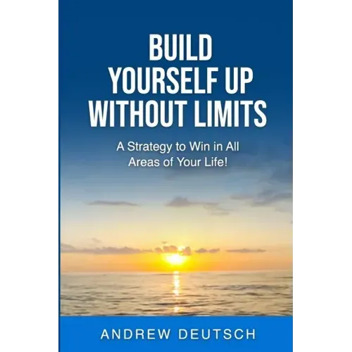 Build Yourself Up Without Limits: A Strategy to win in all Areas of Your Life