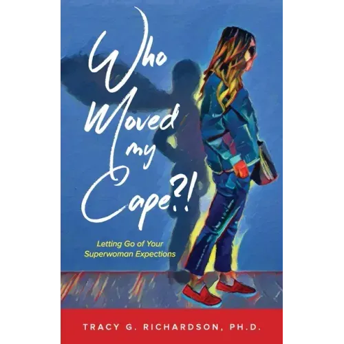 Who Moved My Cape?!: Letting Go of Your Superwoman Expectations