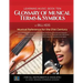 Glossary Of Musical Terms & Symbols: Musical Reference for the 21st Century