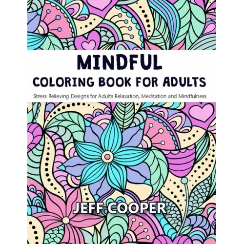Mindful Coloring Book for Adults: Stress Relieving Designs for Adults Relaxation, Meditation and Mindfulness
