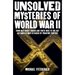 Unsolved Mysteries of World War II: From the Nazi Ghost Train and 'Tokyo Rose' to the Day Los Angeles Was Attacked by Phantom Fighters
