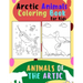 Animals of The Arctic. Arctic Animals Coloring Book for Kids: Wonderful Arctic Animals Coloring Book for Children of All Ages. Polar Bear, Narwhal, Wa