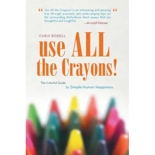 Use All the Crayons!: The Colorful Guide to Simple Human Happiness