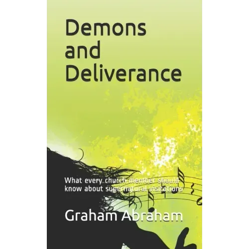 Demons and Deliverance: What every church member should know about supernatural visitations