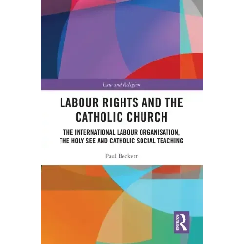 Labour Rights and the Catholic Church: The International Labour Organisation, the Holy See and Catholic Social Teaching