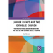 Labour Rights and the Catholic Church: The International Labour Organisation, the Holy See and Catholic Social Teaching