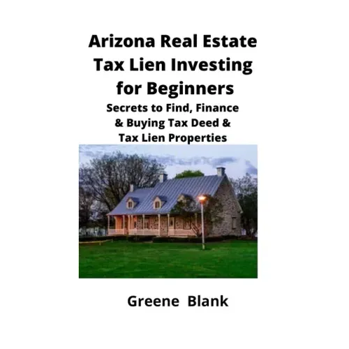 Arizona Real Estate Tax Lien Investing for Beginners: Secrets to Find, Finance & Buying Tax Deed & Tax Lien Properties