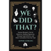 We Did That?: Human Bloopers, Secret Histories, Medical Mysteries, Strange Superstitions, and Other Curiosities from Our Past