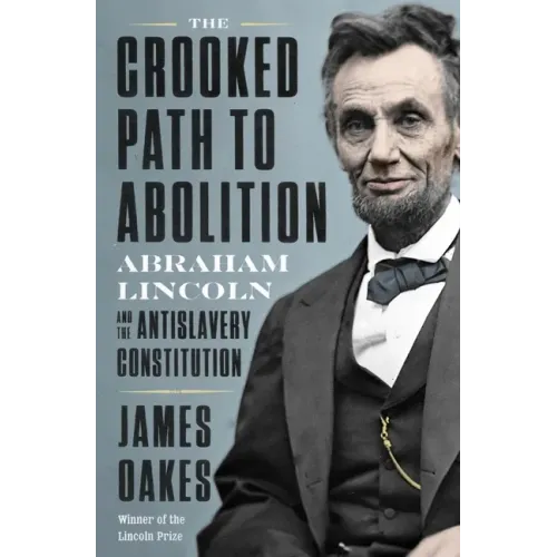 The Crooked Path to Abolition: Abraham Lincoln and the Antislavery Constitution