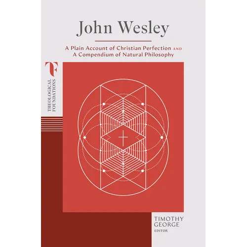 John Wesley: A Plain Account of Christian Perfection and a Compendium of Natural Philosophy