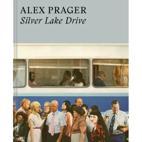 Alex Prager: Silver Lake Drive: (Photography Books, Coffee Table Photo Books, Contemporary Art Books)