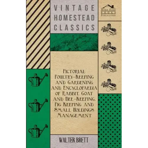 Pictorial Poultry-Keeping And Gardening And Encyclopaedia Of Rabbit, Goat And Bee-Keeping, Pig Keeping And Small Holdings Management