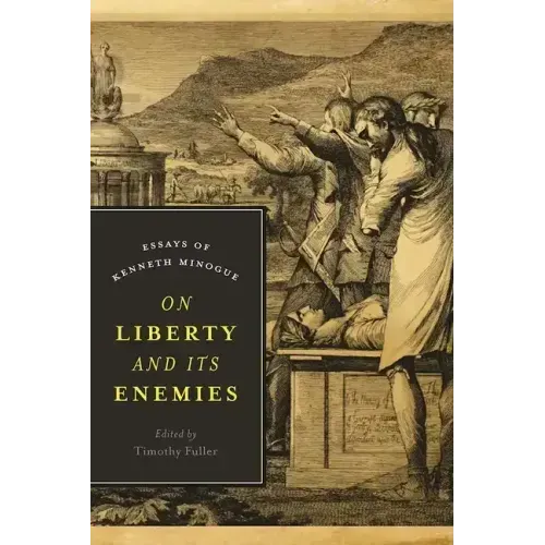 On Liberty and Its Enemies: Essays of Kenneth Minogue
