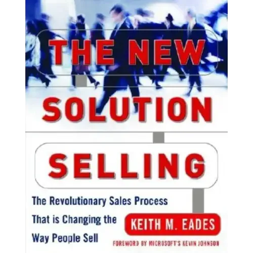 The New Solution Selling: The Revolutionary Sales Process That Is Changing the Way People Sell