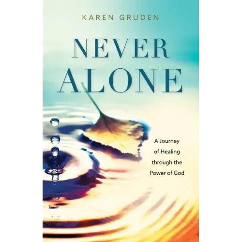 Never Alone: A Journey of Healing through the Power of God