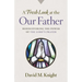 A Fresh Look at the Our Father: Rediscovering the Power of the Lord's Prayer