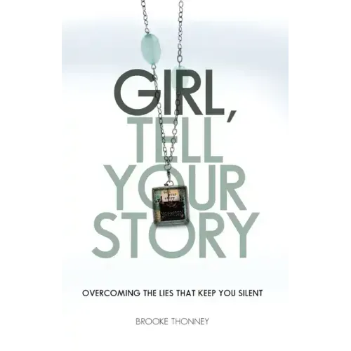 Girl, Tell Your Story: Overcoming the Lies That Keep You Silent