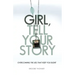 Girl, Tell Your Story: Overcoming the Lies That Keep You Silent