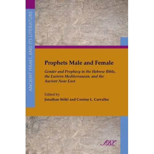 Prophets Male and Female: Gender and Prophecy in the Hebrew Bible, the Eastern Mediterranean, and the Ancient Near East