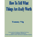 How to Tell What Things Are Really Worth: Volume 1