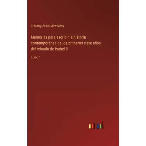Memorias para escribir la historia contemporánea de los primeros siete años del reinado de Isabel ll: Tomo 1