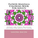 Flower Mandala Coloring Book For Adults: 30 Easy and Stress Relieving Patterns For Adults To Color